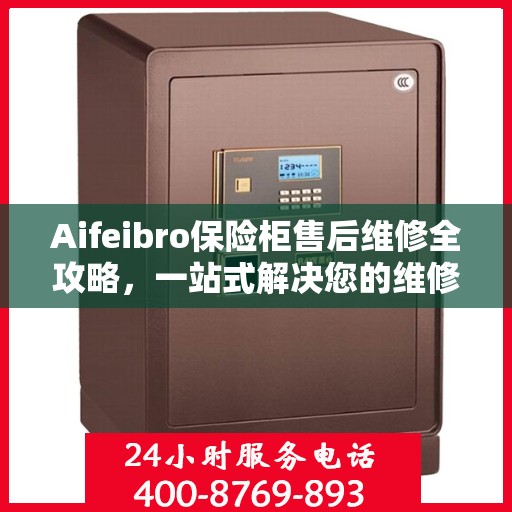Aifeibro保险柜售后维修全攻略，一站式解决您的维修难题