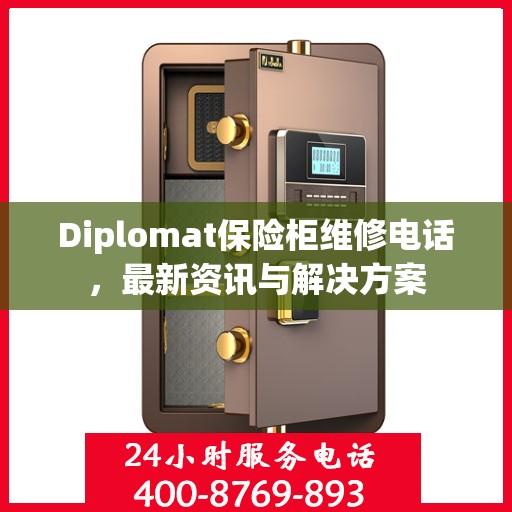 Diplomat保险柜维修电话，最新资讯与解决方案