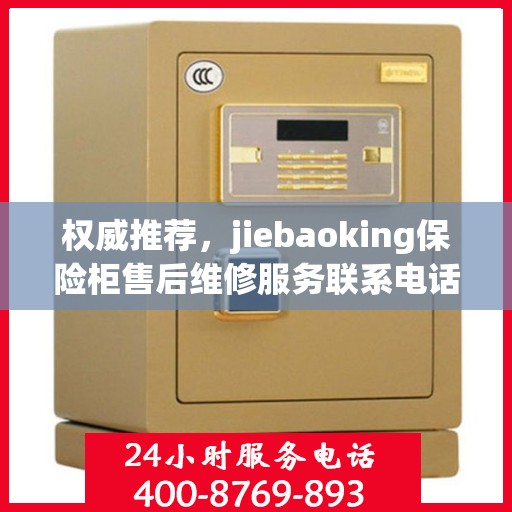 权威推荐，jiebaoking保险柜售后维修服务联系电话