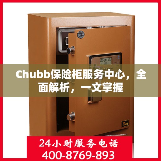 Chubb保险柜服务中心，全面解析，一文掌握