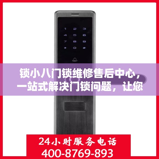 锁小八门锁维修售后中心，一站式解决门锁问题，让您无忧生活