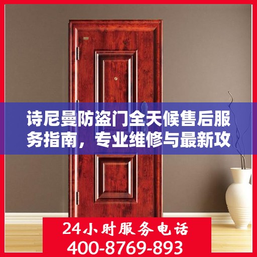诗尼曼防盗门全天候售后服务指南，专业维修与最新攻略