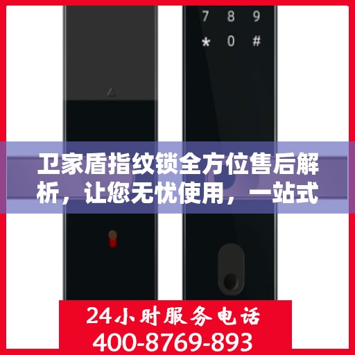 卫家盾指纹锁全方位售后解析，让您无忧使用，一站式服务体验
