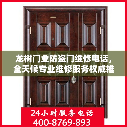 龙树门业防盗门维修电话，全天候专业维修服务权威推荐