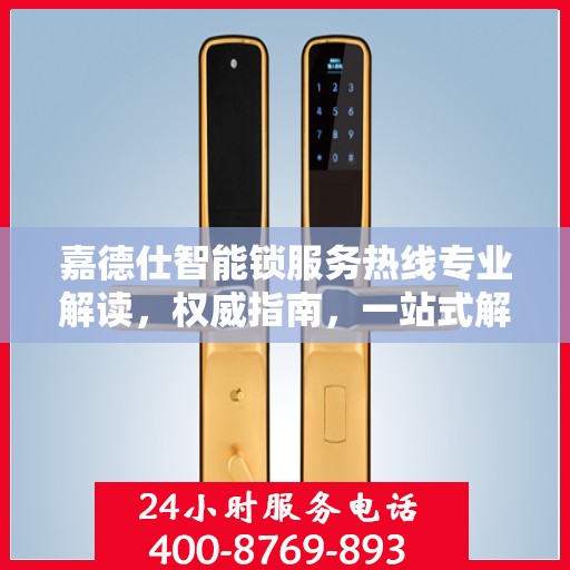 嘉德仕智能锁服务热线专业解读，权威指南，一站式解决您的疑问和需求