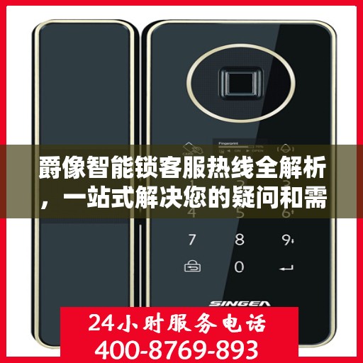 爵像智能锁客服热线全解析，一站式解决您的疑问和需求