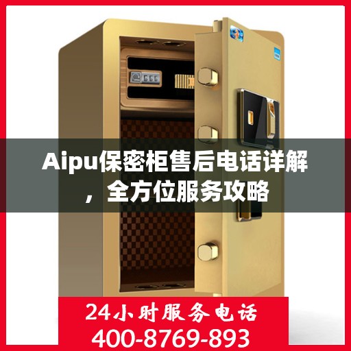 Aipu保密柜售后电话详解，全方位服务攻略