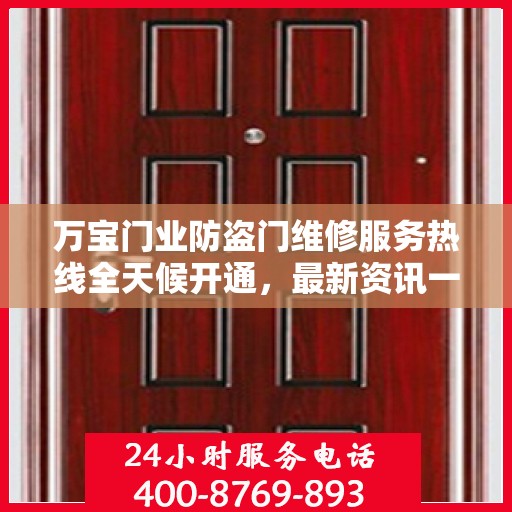 万宝门业防盗门维修服务热线全天候开通，最新资讯一览无余