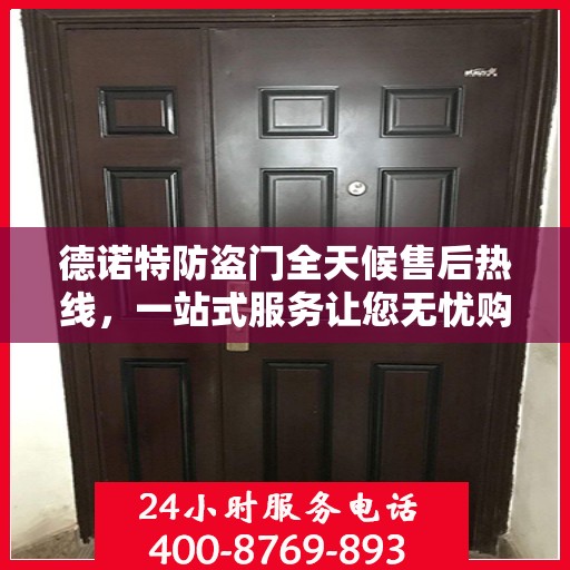 德诺特防盗门全天候售后热线，一站式服务让您无忧购