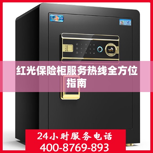 红光保险柜服务热线全方位指南