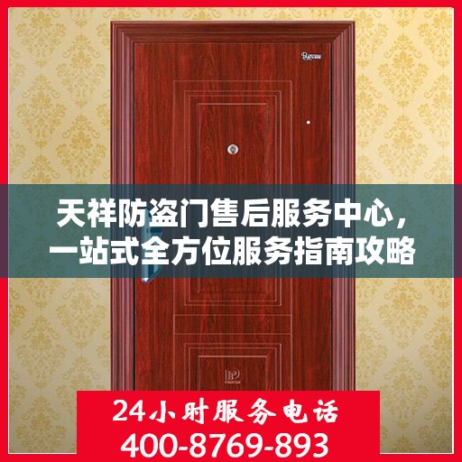 天祥防盗门售后服务中心，一站式全方位服务指南攻略