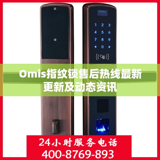 Omis指纹锁售后热线最新更新及动态资讯