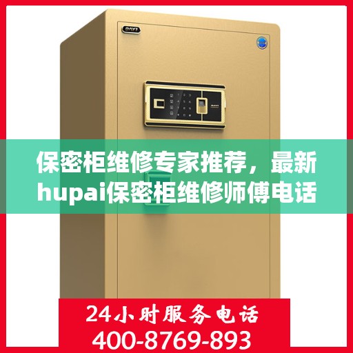 保密柜维修专家推荐，最新hupai保密柜维修师傅电话权威发布