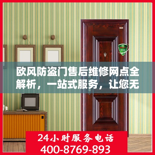 欧风防盗门售后维修网点全解析，一站式服务，让您无忧！