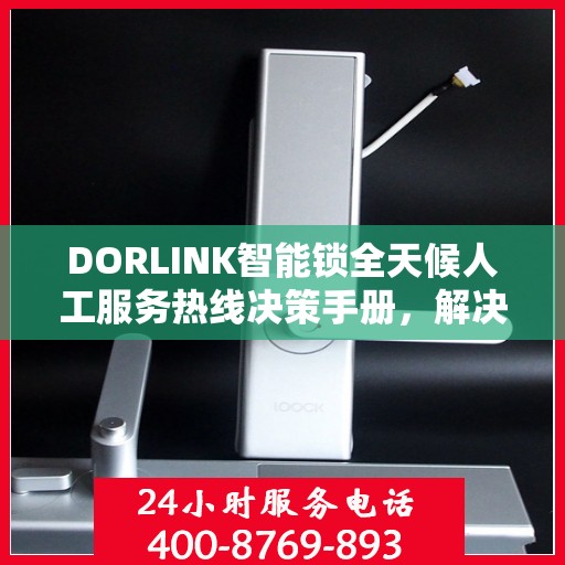 DORLINK智能锁全天候人工服务热线决策手册，解决您的锁事无忧