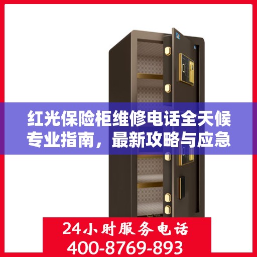 红光保险柜维修电话全天候专业指南，最新攻略与应急维修支持