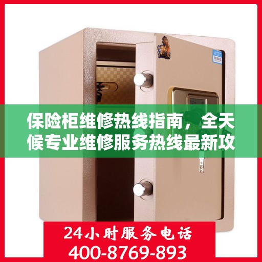 保险柜维修热线指南，全天候专业维修服务热线最新攻略