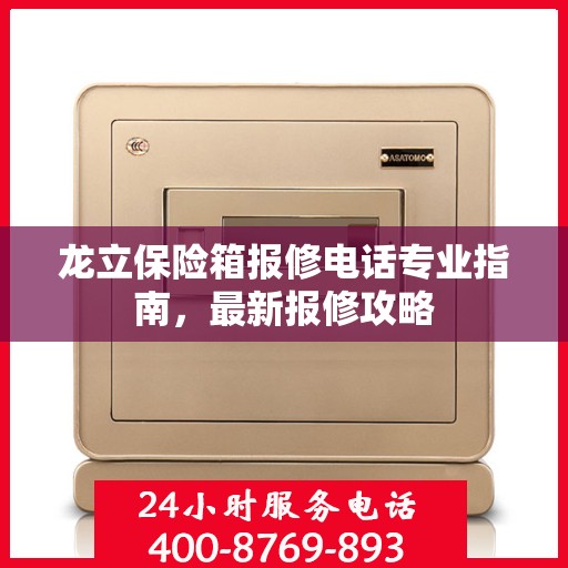 龙立保险箱报修电话专业指南，最新报修攻略