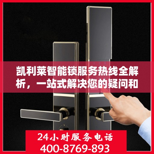 凯利莱智能锁服务热线全解析，一站式解决您的疑问和需求