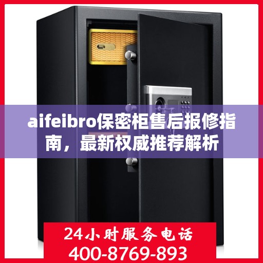 aifeibro保密柜售后报修指南，最新权威推荐解析