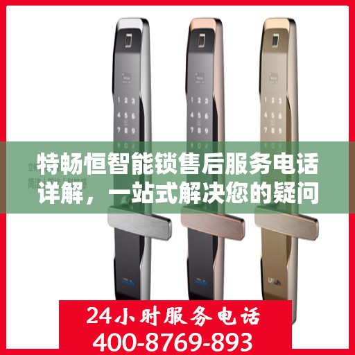 特畅恒智能锁售后服务电话详解，一站式解决您的疑问和需求