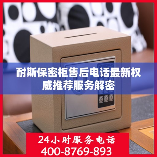 耐斯保密柜售后电话最新权威推荐服务解密