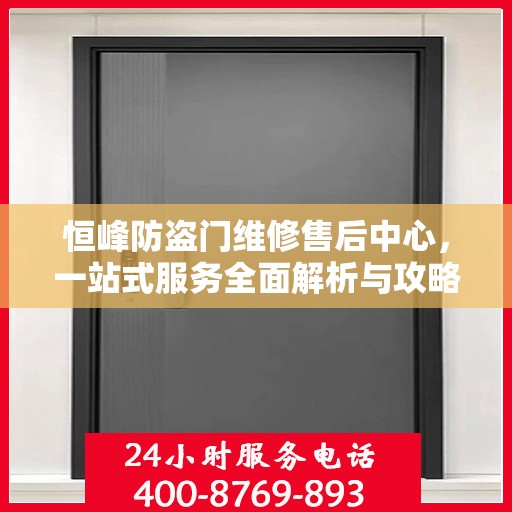恒峰防盗门维修售后中心，一站式服务全面解析与攻略