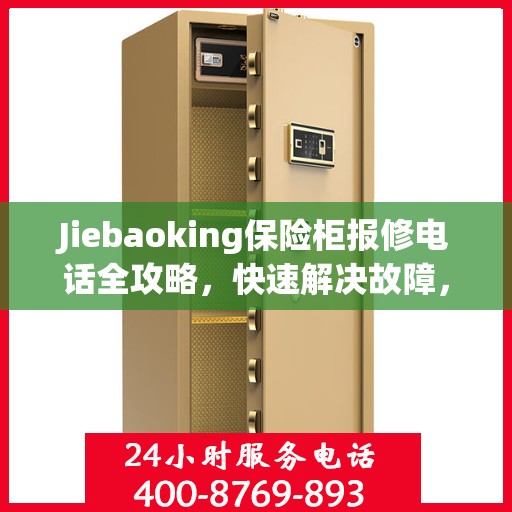 Jiebaoking保险柜报修电话全攻略，快速解决故障，专业维修服务指南
