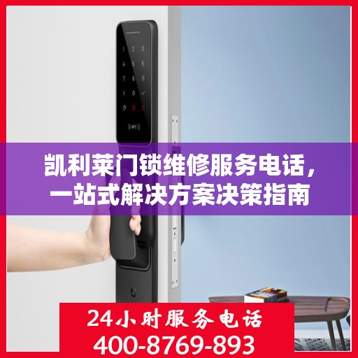 凯利莱门锁维修服务电话，一站式解决方案决策指南