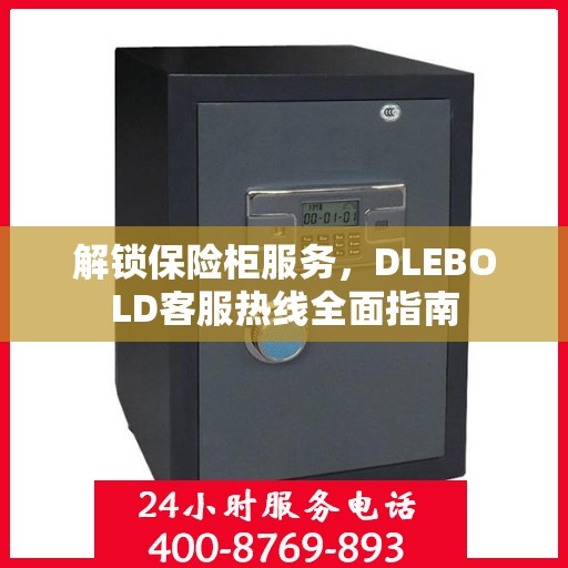 解锁保险柜服务，DLEBOLD客服热线全面指南