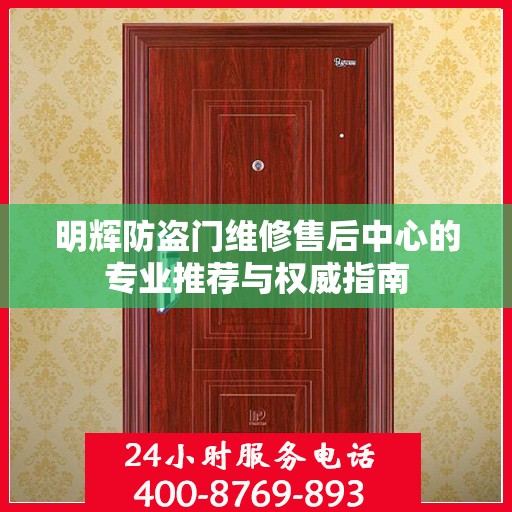 明辉防盗门维修售后中心的专业推荐与权威指南