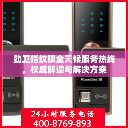 劲卫指纹锁全天候服务热线，权威解读与解决方案