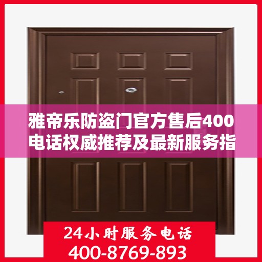 雅帝乐防盗门官方售后400电话权威推荐及最新服务指南