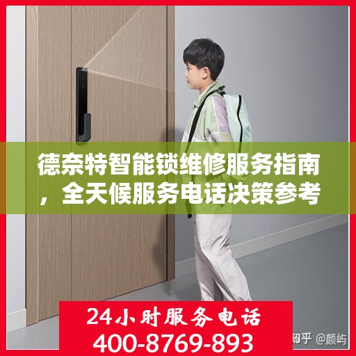 德奈特智能锁维修服务指南，全天候服务电话决策参考