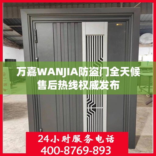 万嘉WANJIA防盗门全天候售后热线权威发布