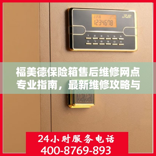 福美德保险箱售后维修网点专业指南，最新维修攻略与指南