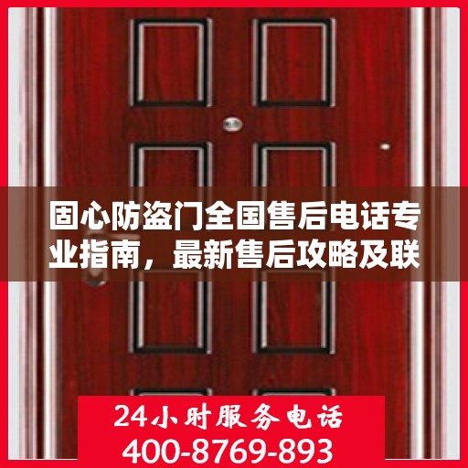 固心防盗门全国售后电话专业指南，最新售后攻略及联系方式