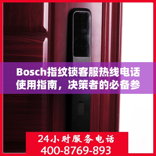 Bosch指纹锁客服热线电话使用指南，决策者的必备参考