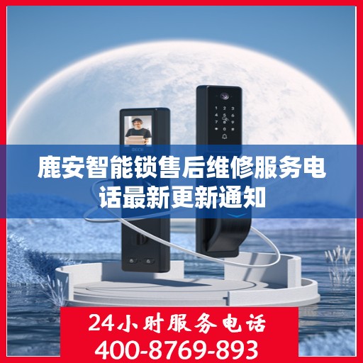鹿安智能锁售后维修服务电话最新更新通知