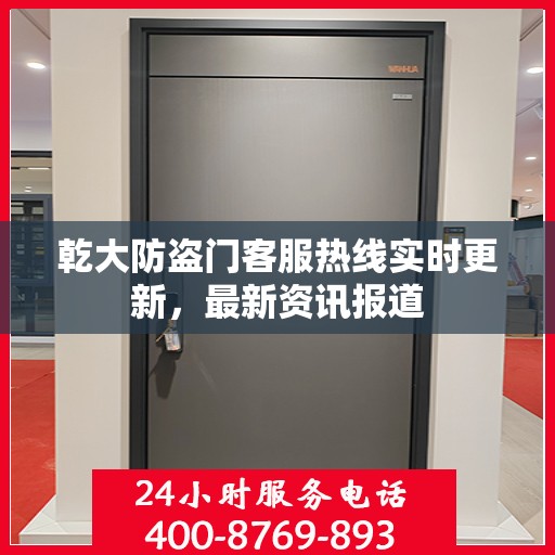 乾大防盗门客服热线实时更新，最新资讯报道