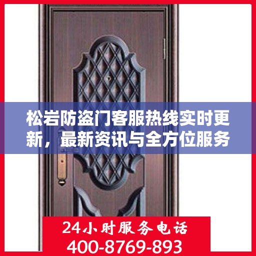 松岩防盗门客服热线实时更新，最新资讯与全方位服务支持