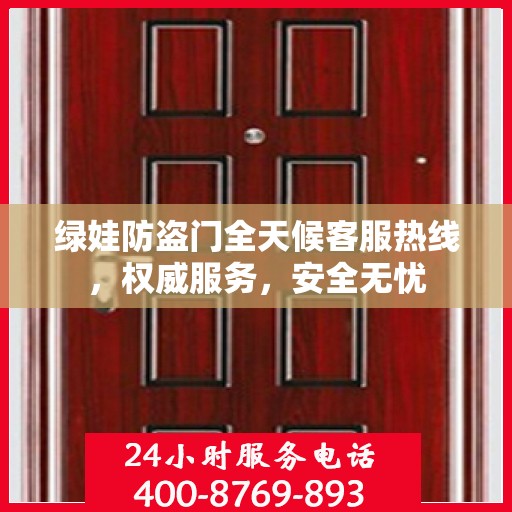 绿娃防盗门全天候客服热线，权威服务，安全无忧