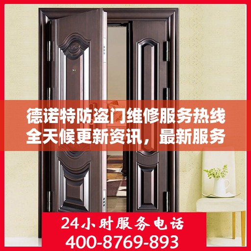 德诺特防盗门维修服务热线全天候更新资讯，最新服务电话公布！