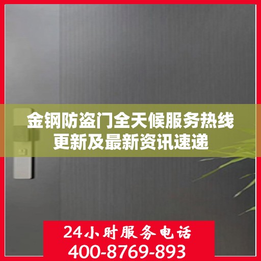 金钢防盗门全天候服务热线更新及最新资讯速递