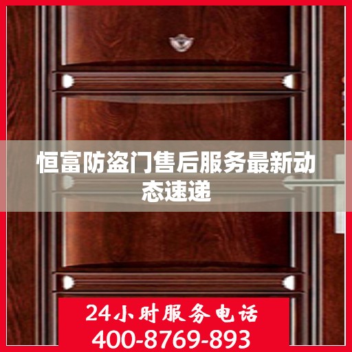 恒富防盗门售后服务最新动态速递
