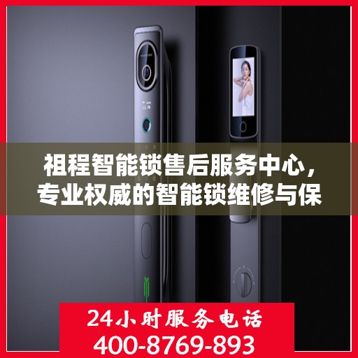 祖程智能锁售后服务中心，专业权威的智能锁维修与保障指南