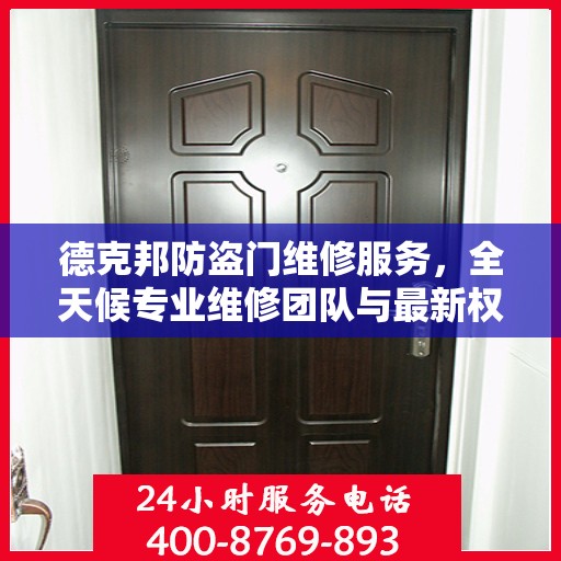 德克邦防盗门维修服务，全天候专业维修团队与最新权威推荐电话