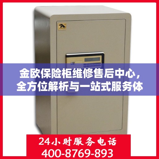 金欧保险柜维修售后中心，全方位解析与一站式服务体验