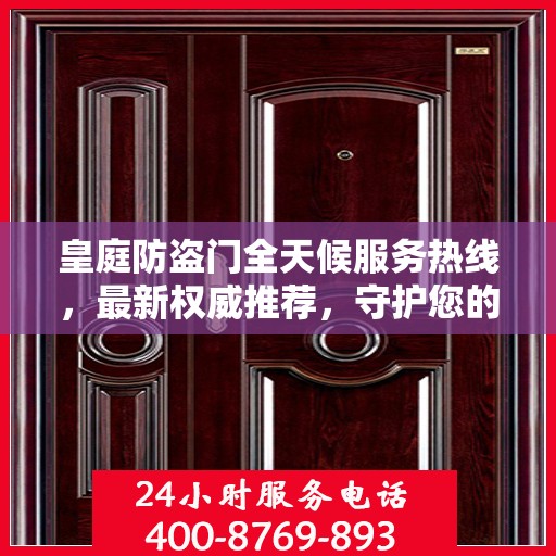 皇庭防盗门全天候服务热线，最新权威推荐，守护您的安全门户