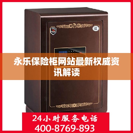 永乐保险柜网站最新权威资讯解读